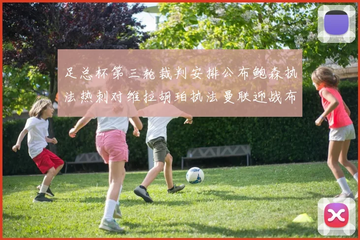 足总杯第三轮裁判安排公布鲍森执法热刺对维拉胡珀执法曼联迎战布莱顿