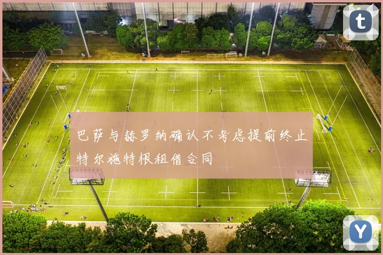 巴萨与赫罗纳确认不考虑提前终止特尔施特根租借合同
