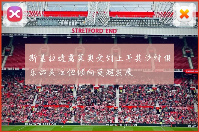 斯基拉透露莱奥受到土耳其沙特俱乐部关注但倾向英超发展