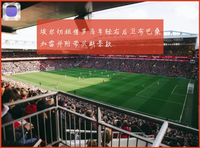 埃尔切租借罗马年轻右后卫布巴桑加雷并附带买断条款